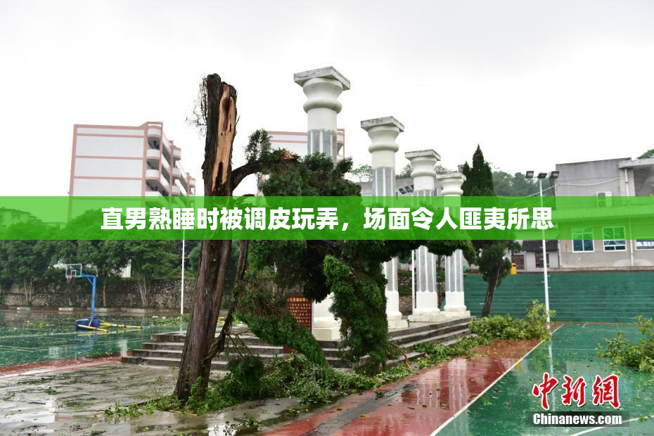 直男熟睡时被调皮玩弄，场面令人匪夷所思