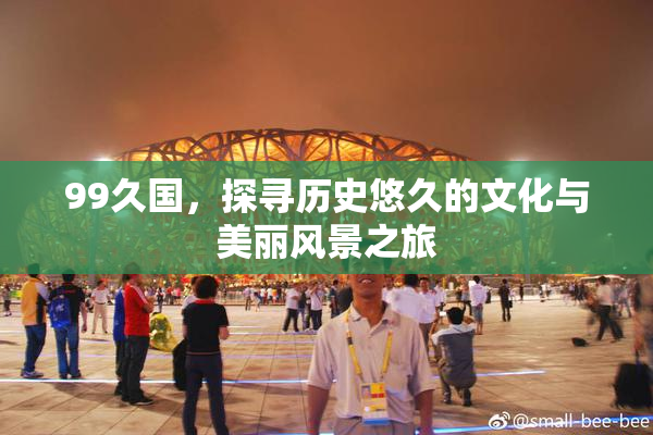 99久国，探寻历史悠久的文化与美丽风景之旅