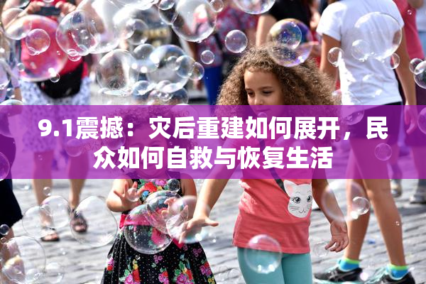 9.1震撼：灾后重建如何展开，民众如何自救与恢复生活