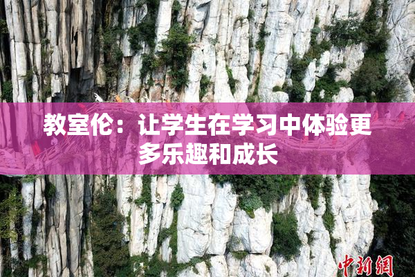 教室伦：让学生在学习中体验更多乐趣和成长
