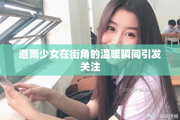 避雨少女在街角的温暖瞬间引发关注