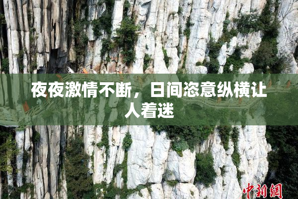 夜夜激情不断，日间恣意纵横让人着迷