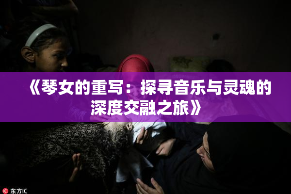《琴女的重写：探寻音乐与灵魂的深度交融之旅》