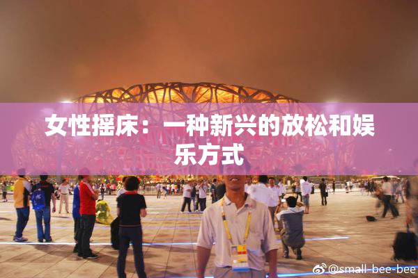 女性摇床：一种新兴的放松和娱乐方式