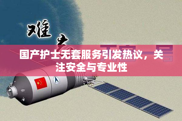 国产护士无套服务引发热议，关注安全与专业性
