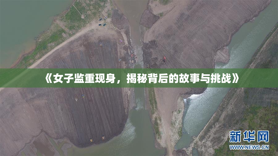 《女子监重现身，揭秘背后的故事与挑战》