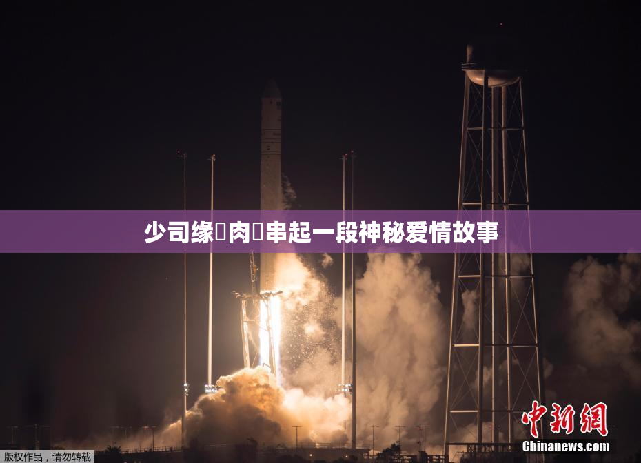 少司缘婬肉泬串起一段神秘爱情故事