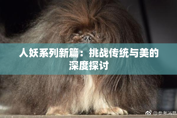 人妖系列新篇：挑战传统与美的深度探讨