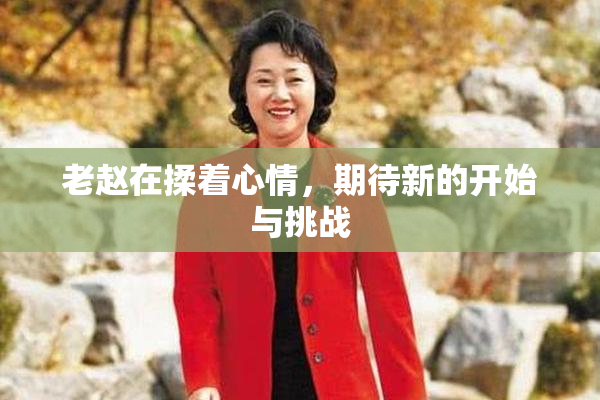 老赵在揉着心情，期待新的开始与挑战
