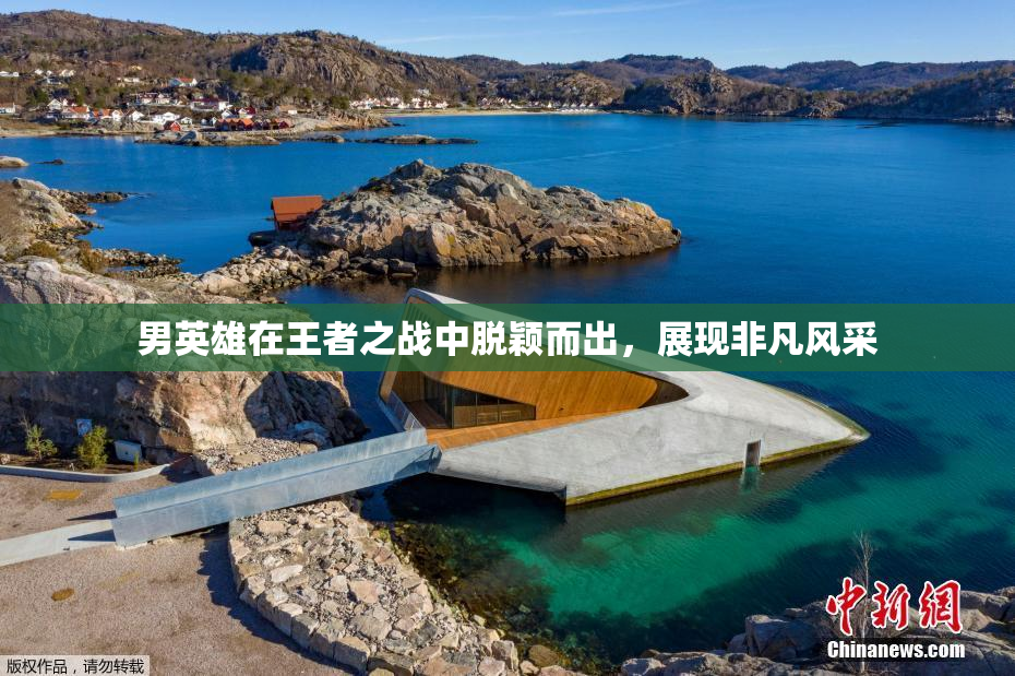 男英雄在王者之战中脱颖而出，展现非凡风采
