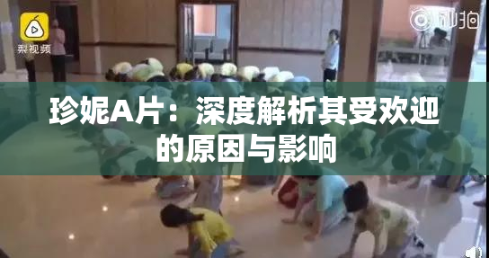 珍妮A片：深度解析其受欢迎的原因与影响
