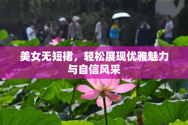 美女无短裙，轻松展现优雅魅力与自信风采