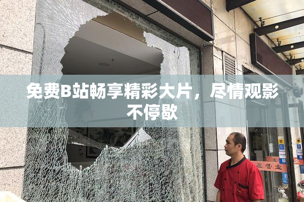 免费B站畅享精彩大片，尽情观影不停歇