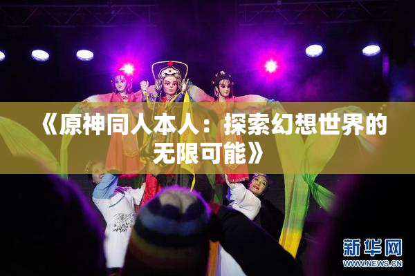 《原神同人本人：探索幻想世界的无限可能》