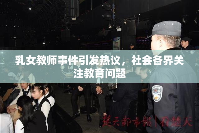乳女教师事件引发热议，社会各界关注教育问题