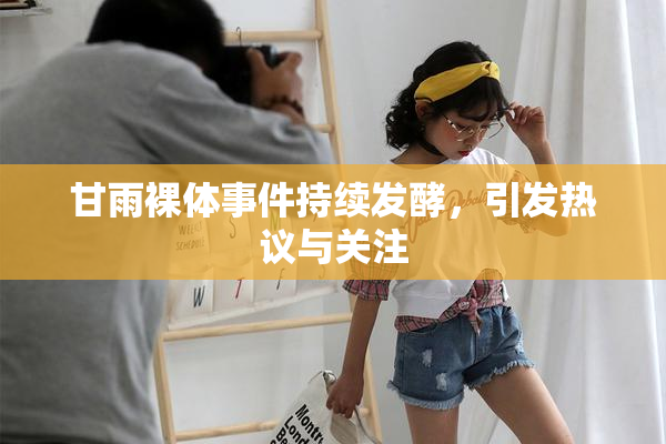 甘雨裸体事件持续发酵，引发热议与关注