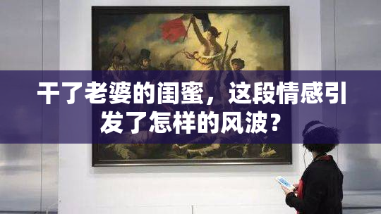 干了老婆的闺蜜，这段情感引发了怎样的风波？