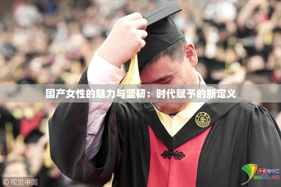 国产女性的魅力与坚韧：时代赋予的新定义
