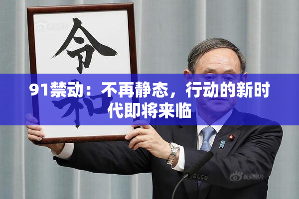 91禁动：不再静态，行动的新时代即将来临