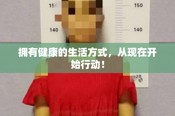 拥有健康的生活方式，从现在开始行动！