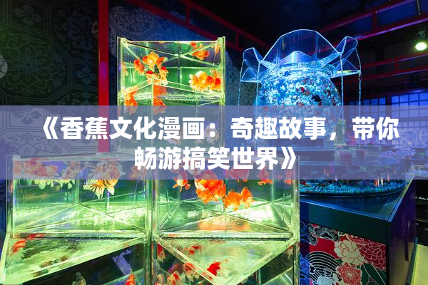 《香蕉文化漫画：奇趣故事，带你畅游搞笑世界》