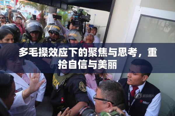 多毛搡效应下的聚焦与思考，重拾自信与美丽