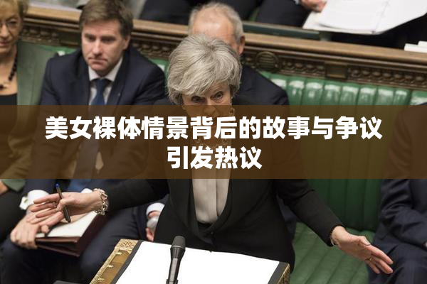 美女裸体情景背后的故事与争议引发热议