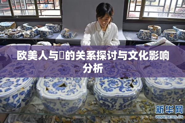 欧美人与嘼的关系探讨与文化影响分析