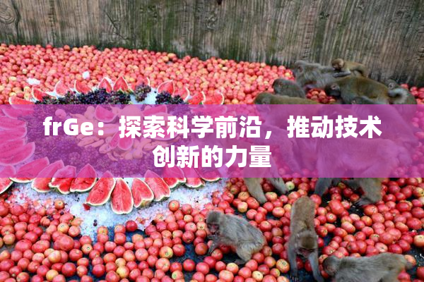 frGe：探索科学前沿，推动技术创新的力量