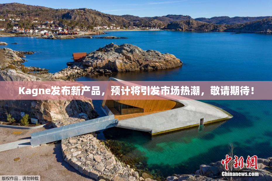 Kagne发布新产品，预计将引发市场热潮，敬请期待！