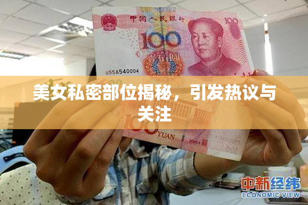 美女私密部位揭秘，引发热议与关注