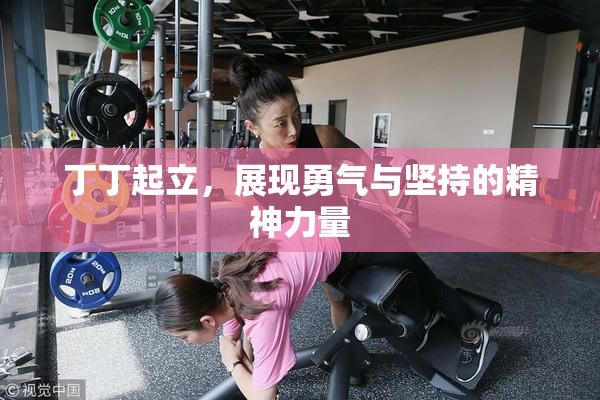 丁丁起立，展现勇气与坚持的精神力量