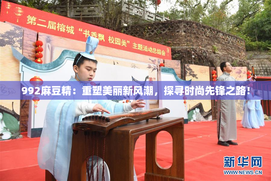 992麻豆精：重塑美丽新风潮，探寻时尚先锋之路！