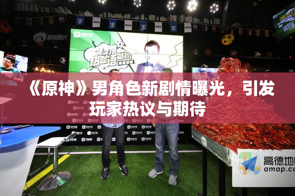 《原神》男角色新剧情曝光，引发玩家热议与期待