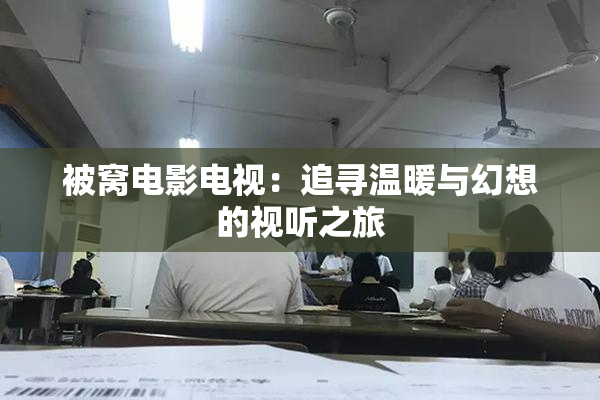 被窝电影电视：追寻温暖与幻想的视听之旅