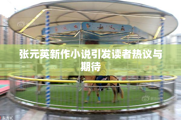 张元英新作小说引发读者热议与期待