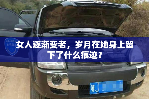女人逐渐变老，岁月在她身上留下了什么痕迹？