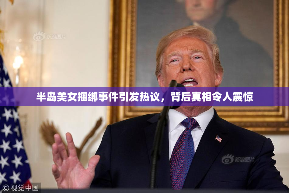 半岛美女捆绑事件引发热议，背后真相令人震惊