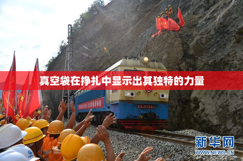 真空袋在挣扎中显示出其独特的力量