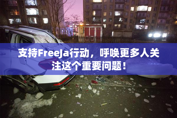 支持FreeJa行动，呼唤更多人关注这个重要问题！