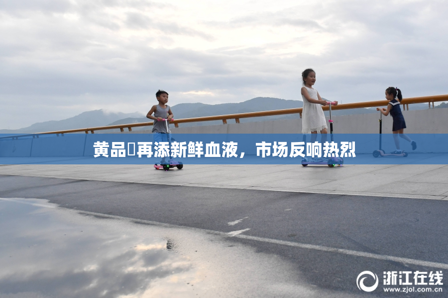 黄品匯再添新鲜血液，市场反响热烈