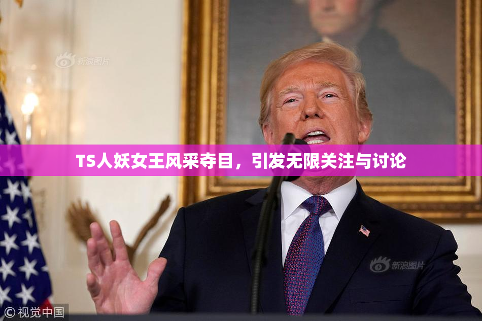 TS人妖女王风采夺目，引发无限关注与讨论