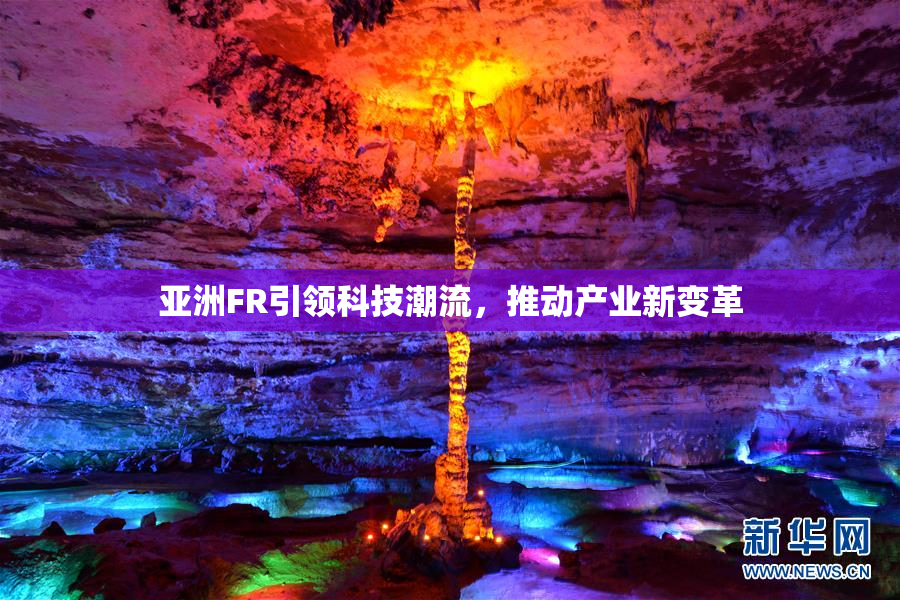 亚洲FR引领科技潮流，推动产业新变革