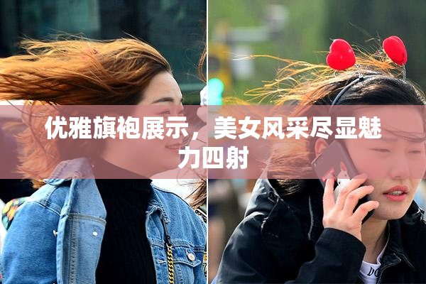 优雅旗袍展示，美女风采尽显魅力四射
