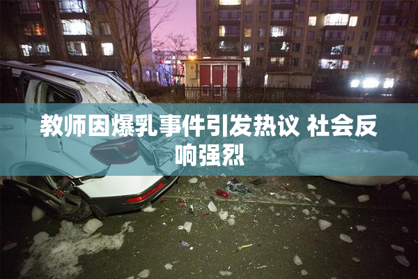 教师因爆乳事件引发热议 社会反响强烈