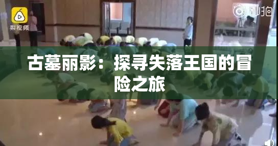 古墓丽影：探寻失落王国的冒险之旅