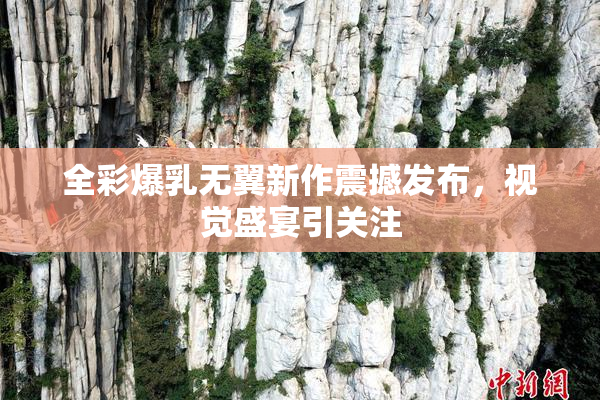 全彩爆乳无翼新作震撼发布，视觉盛宴引关注