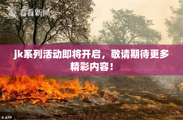 jk系列活动即将开启，敬请期待更多精彩内容！