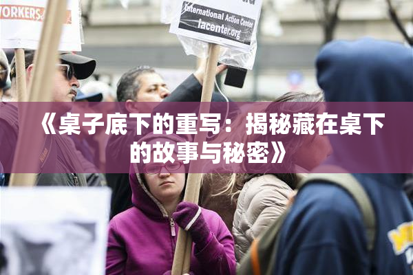 《桌子底下的重写：揭秘藏在桌下的故事与秘密》