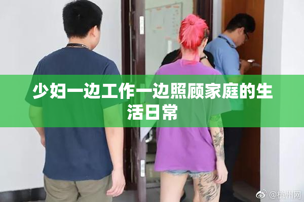 少妇一边工作一边照顾家庭的生活日常